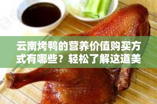 云南烤鸭的营养价值购买方式有哪些？轻松了解这道美食