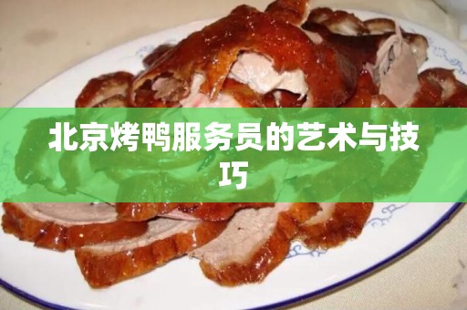 北京烤鸭服务员的艺术与技巧